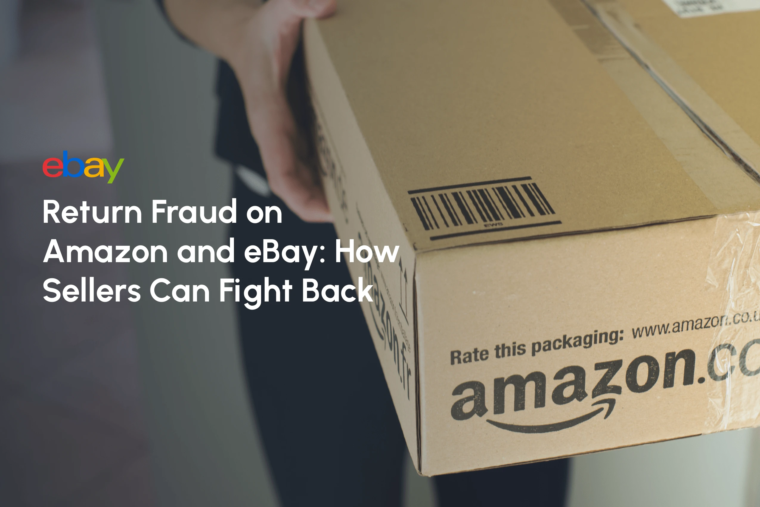 Return Fraud on Amazon and eBay - How Sellers Can Fight Back