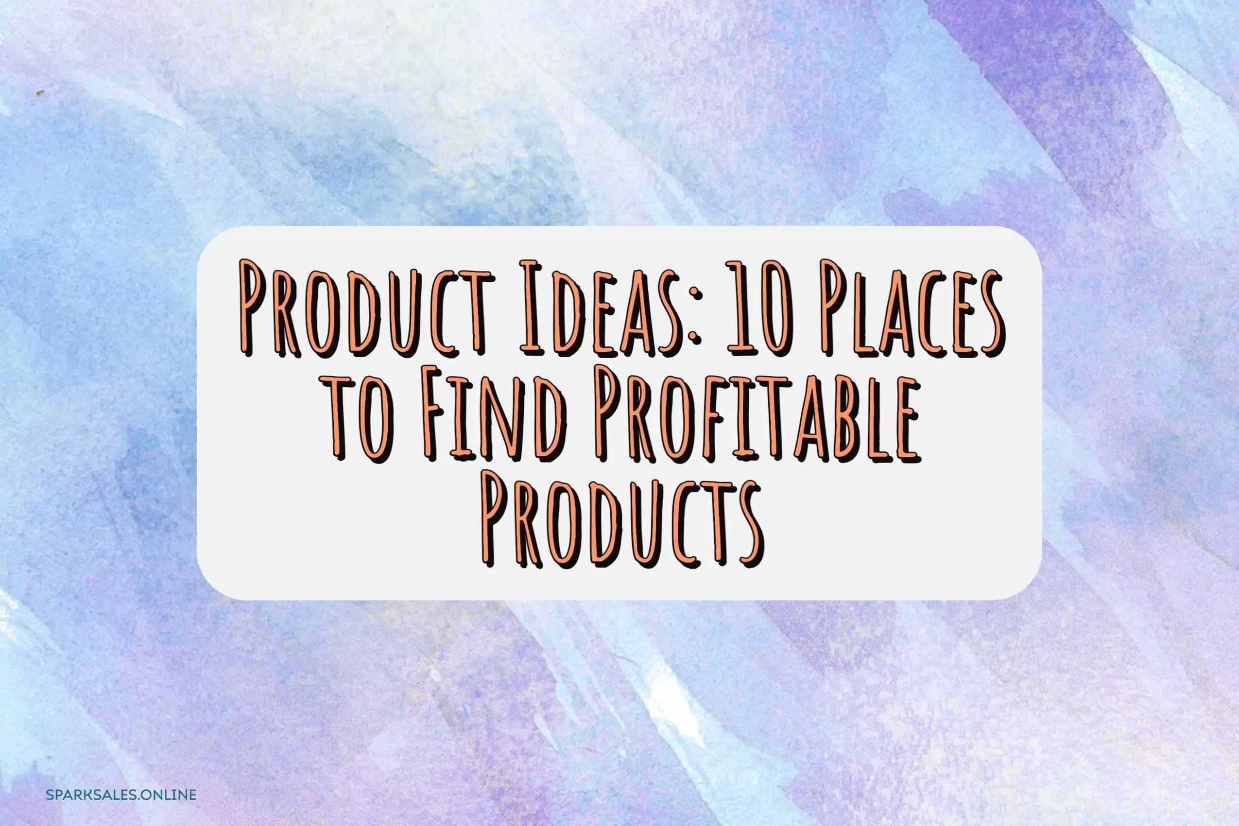 Product Ideas: 10 Places to Find Profitable Products
