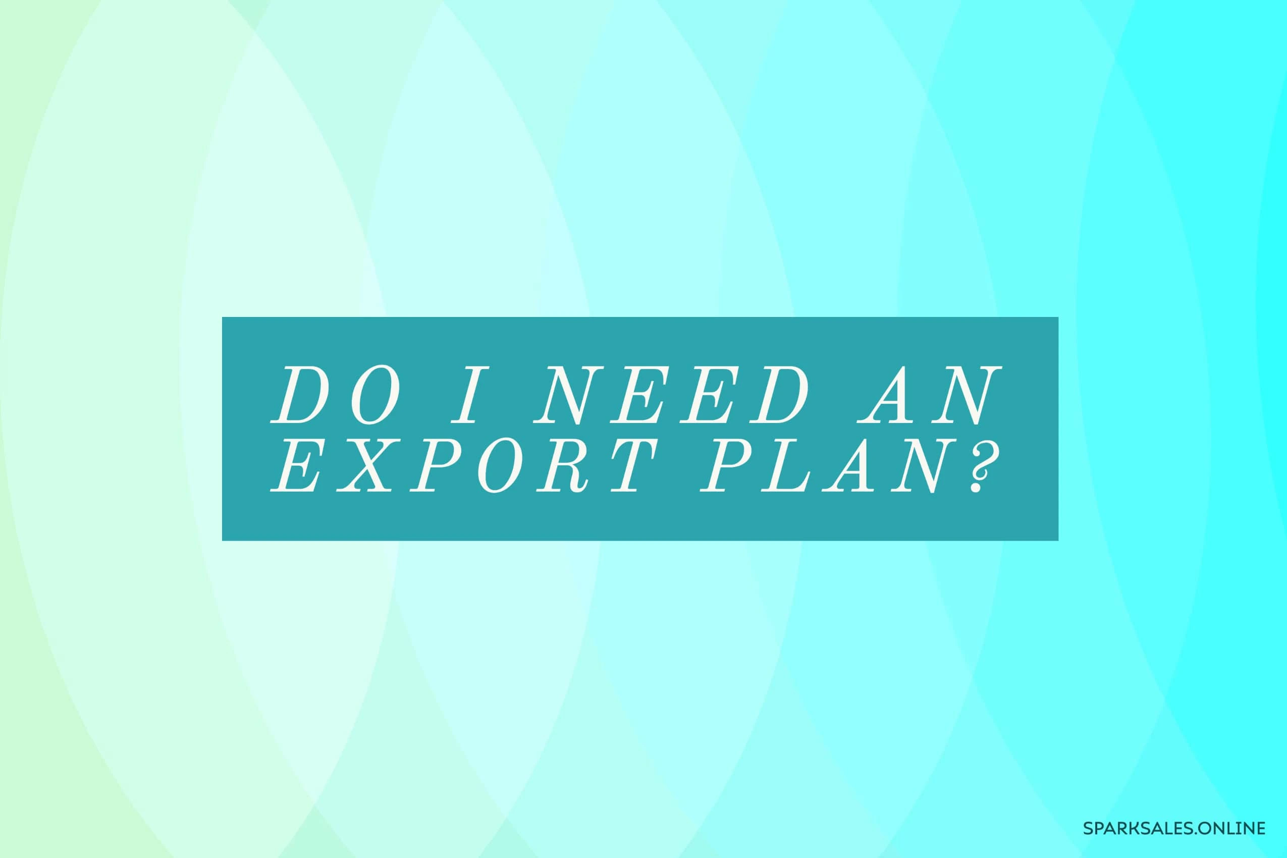 Do I need an export plan?