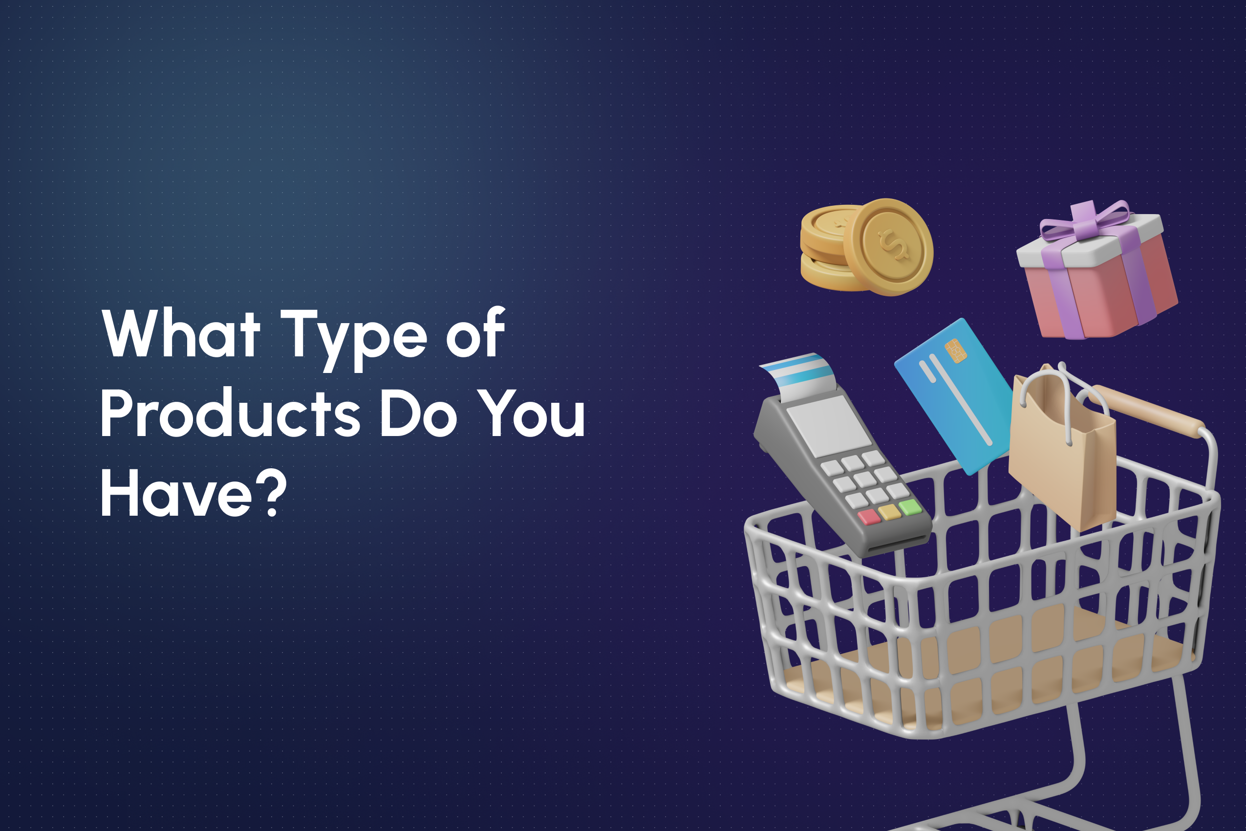 What Type of Products Do You Have?